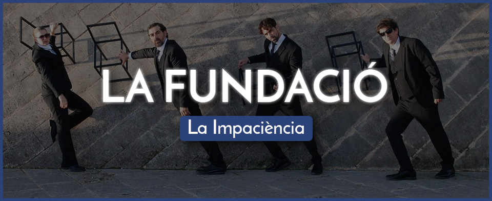LA FUNDACIÓ – La Impaciència